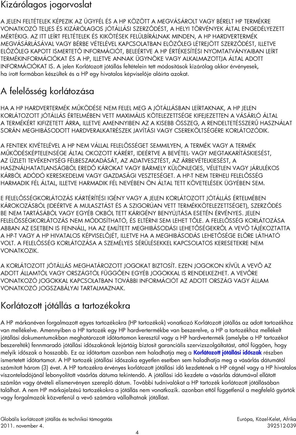 AZ ITT LEÍRT FELTÉTELEK ÉS KIKÖTÉSEK FELÜLBÍRÁLNAK MINDEN, A HP HARDVERTERMÉK MEGVÁSÁRLÁSÁVAL VAGY BÉRBE VÉTELÉVEL KAPCSOLATBAN ELŐZŐLEG LÉTREJÖTT SZERZŐDÉST, ILLETVE ELŐZŐLEG KAPOTT ISMERTETŐ