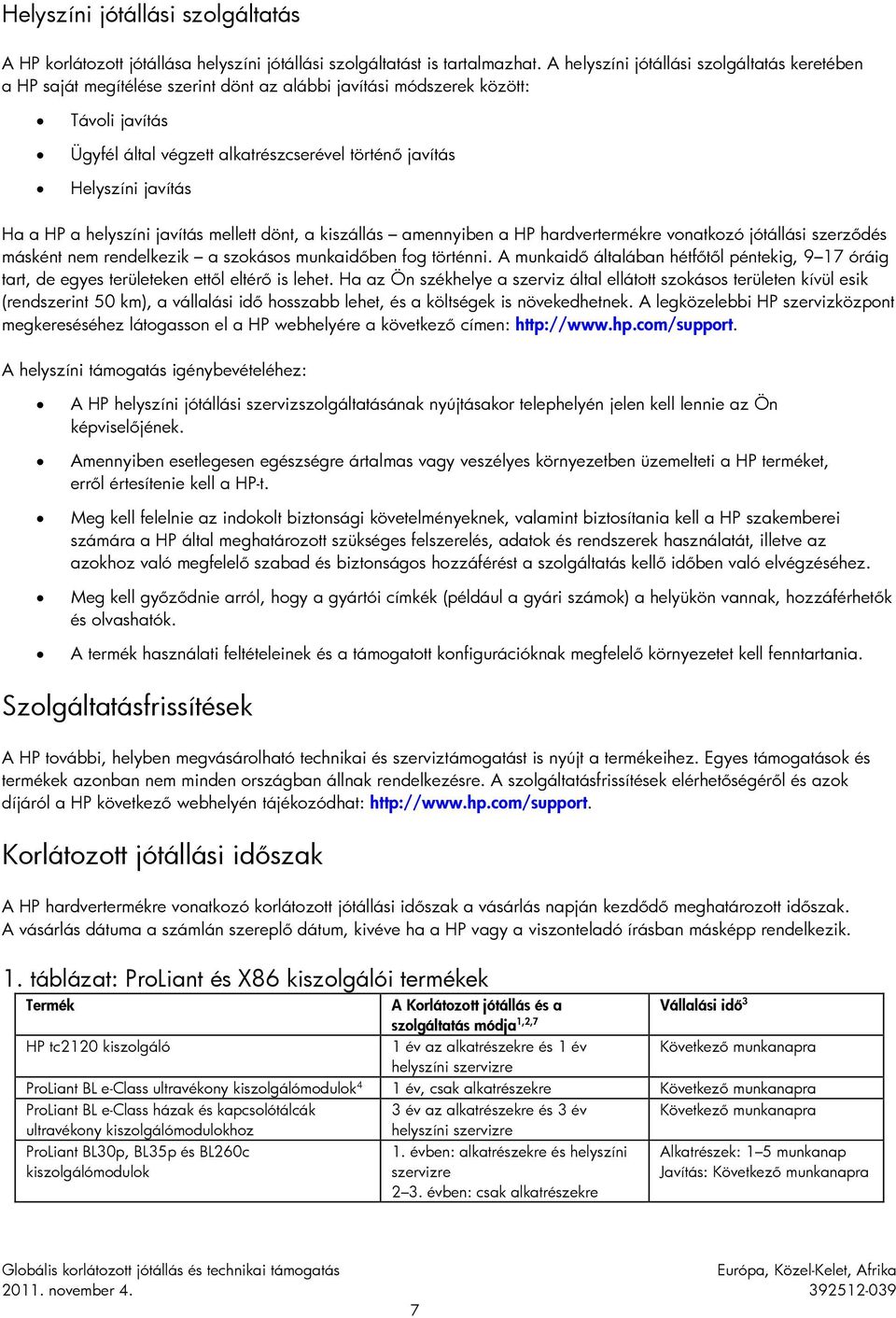 javítás Ha a HP a helyszíni javítás mellett dönt, a kiszállás amennyiben a HP hardvertermékre vonatkozó jótállási szerződés másként nem rendelkezik a szokásos munkaidőben fog történni.