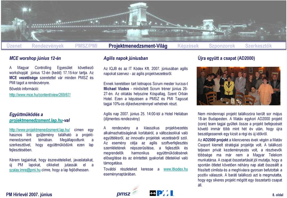 projektmenedzsment.lap.hu/ címen egy hasznos link győjtemény található a projektmenedzsment témában. Megállapodtunk a szerkesztıvel, hogy együttmőködünk ezen lap fejlesztésében.