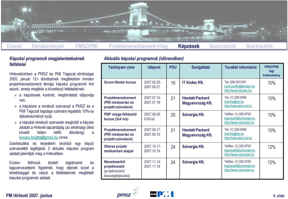 képzésre a rendezı szervezet a PMSZ és a PMI Tagozat tagsága számára legalább 10%-os díjkedvezményt nyújt, a képzést rendezı szervezet megküldi a képzés adatait a Hírlevél lapzártájáig (az elnökségi