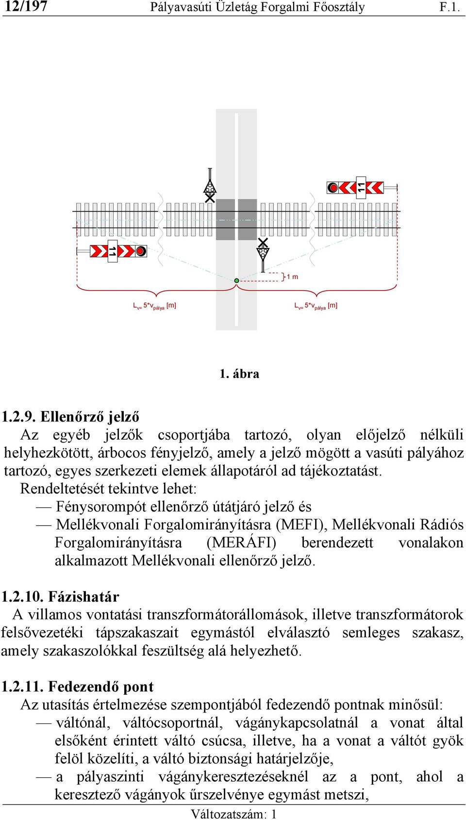 Ellenőrző jelző Az egyéb jelzők csoportjába tartozó, olyan előjelző nélküli helyhezkötött, árbocos fényjelző, amely a jelző mögött a vasúti pályához tartozó, egyes szerkezeti elemek állapotáról ad