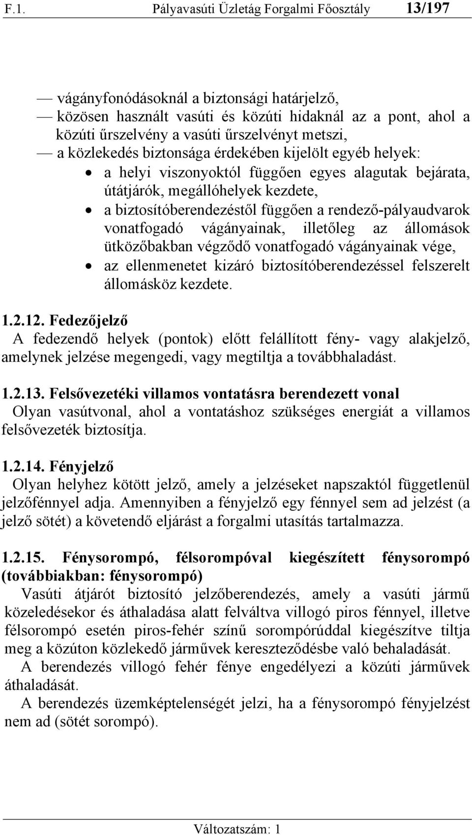 rendező-pályaudvarok vonatfogadó vágányainak, illetőleg az állomások ütközőbakban végződő vonatfogadó vágányainak vége, az ellenmenetet kizáró biztosítóberendezéssel felszerelt állomásköz kezdete. 1.