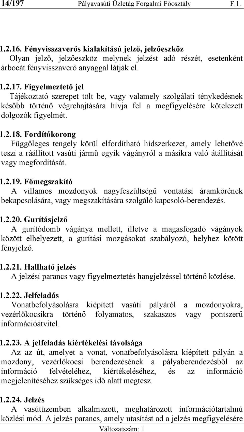 Figyelmeztető jel Tájékoztató szerepet tölt be, vagy valamely szolgálati ténykedésnek később történő végrehajtására hívja fel a megfigyelésére kötelezett dolgozók figyelmét. 1.2.18.