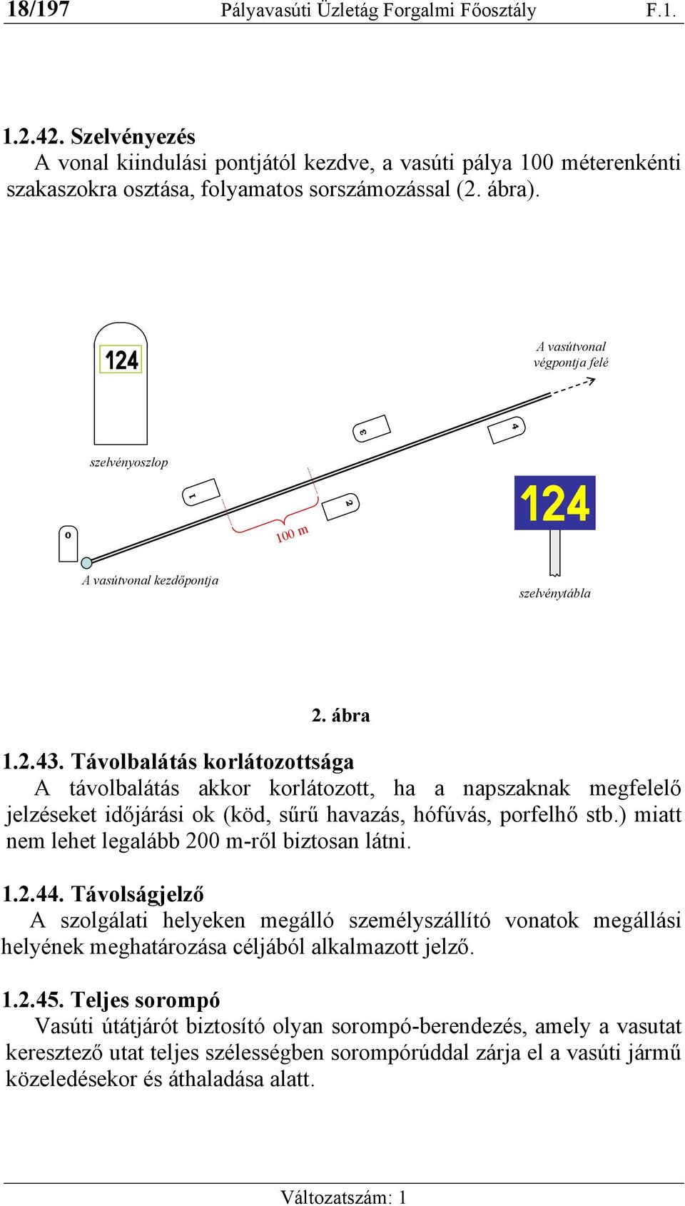 Távolbalátás korlátozottsága A távolbalátás akkor korlátozott, ha a napszaknak megfelelő jelzéseket időjárási ok (köd, sűrű havazás, hófúvás, porfelhő stb.