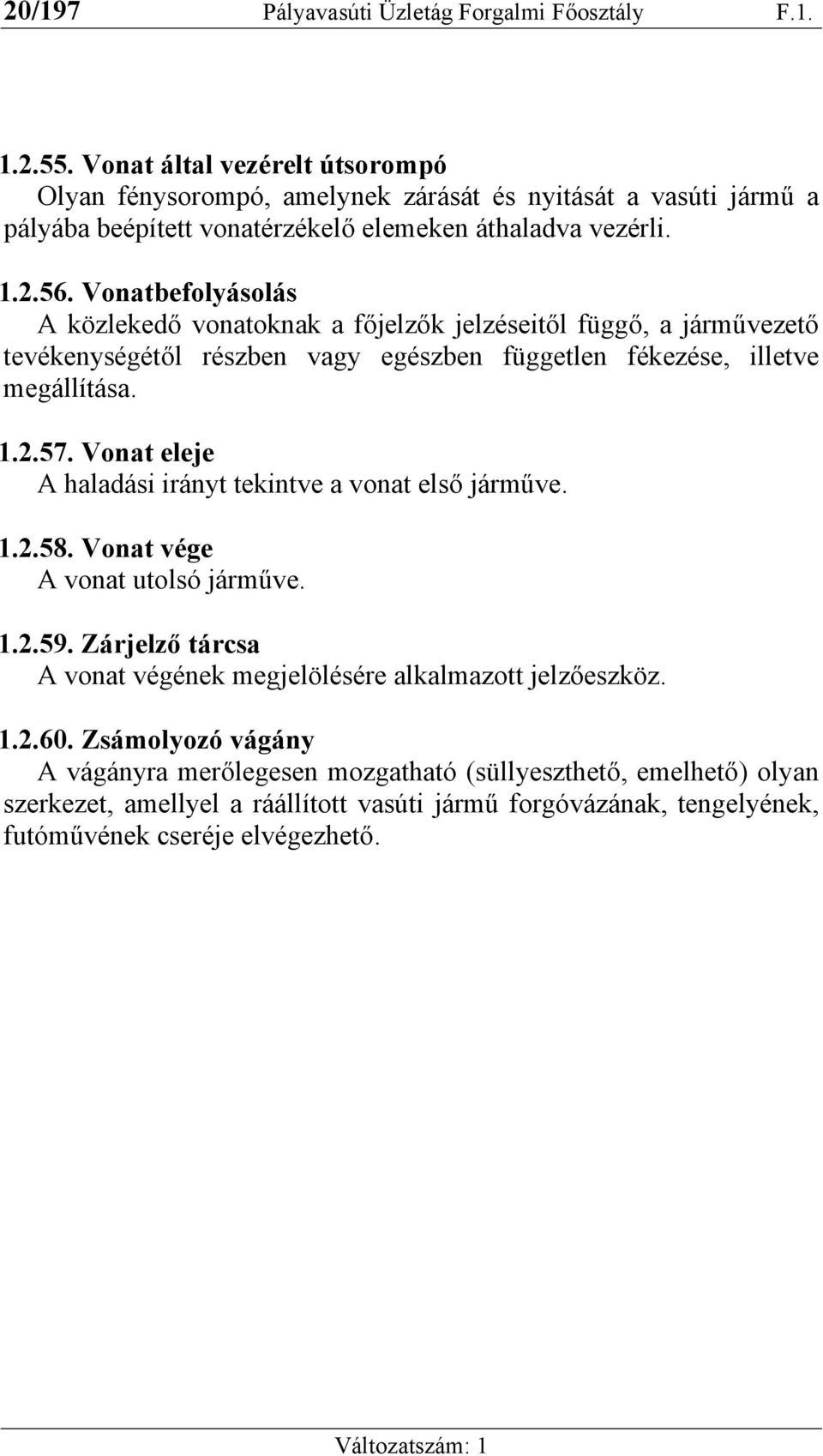 Vonatbefolyásolás A közlekedő vonatoknak a főjelzők jelzéseitől függő, a járművezető tevékenységétől részben vagy egészben független fékezése, illetve megállítása. 1.2.57.