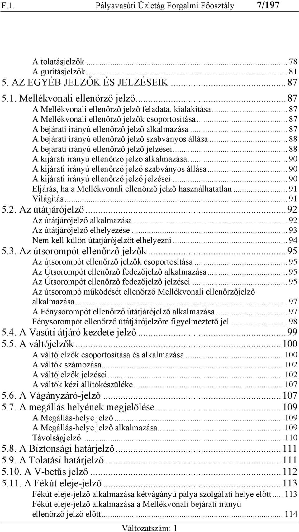 .. 87 A bejárati irányú ellenőrző jelző szabványos állása... 88 A bejárati irányú ellenőrző jelző jelzései... 88 A kijárati irányú ellenőrző jelző alkalmazása.