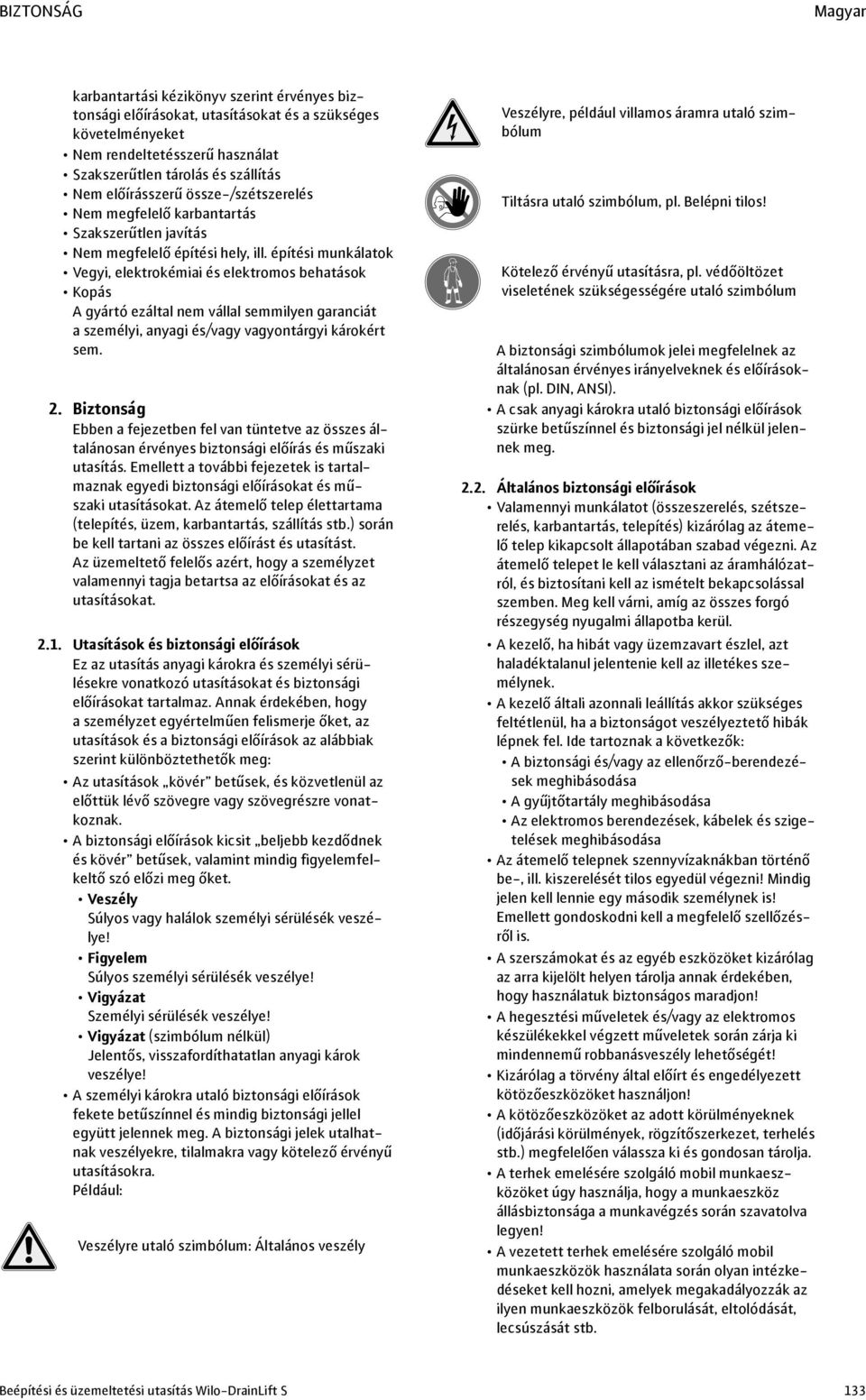 építési munkálatok Vegyi, elektrokémiai és elektromos behatások Kopás A gyártó ezáltal nem vállal semmilyen garanciát a személyi, anyagi és/vagy vagyontárgyi károkért sem. 2.