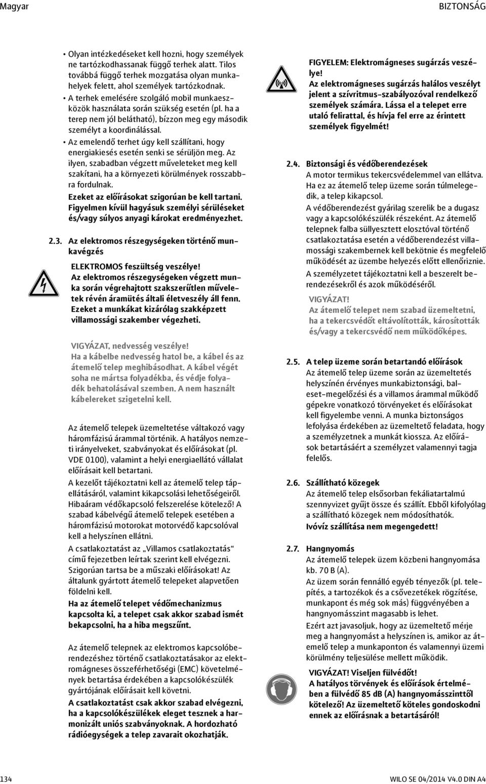 Az emelendő terhet úgy kell szállítani, hogy energiakiesés esetén senki se sérüljön meg. Az ilyen, szabadban végzett műveleteket meg kell szakítani, ha a környezeti körülmények rosszabbra fordulnak.