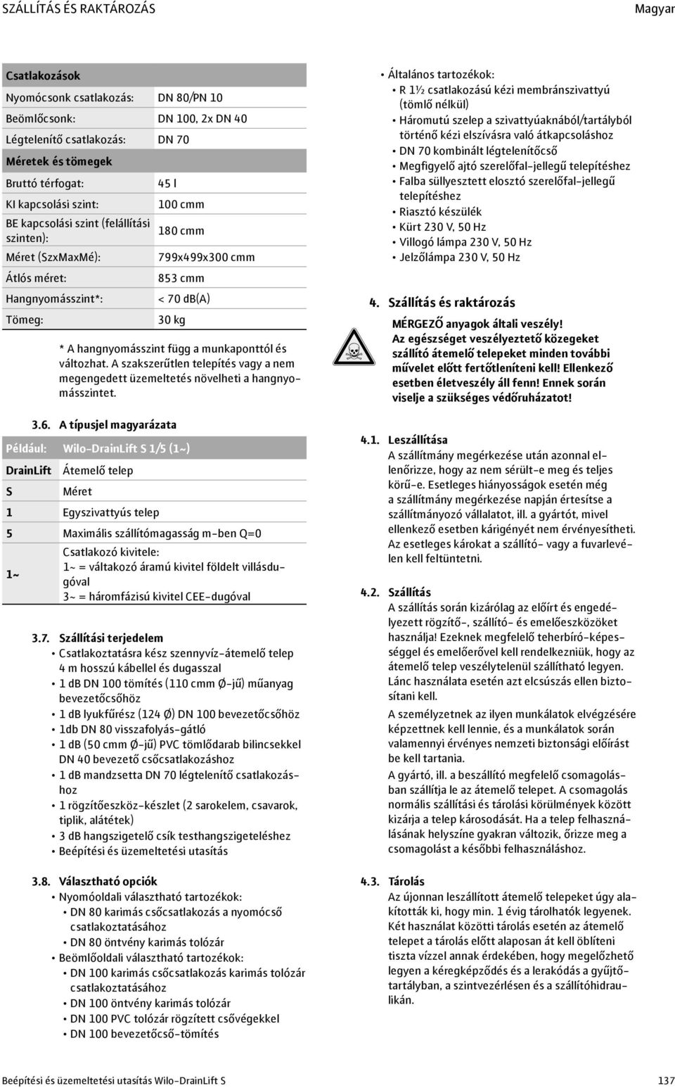 munkaponttól és változhat. A szakszerűtlen telepítés vagy a nem megengedett üzemeltetés növelheti a hangnyomásszintet. 3.6.