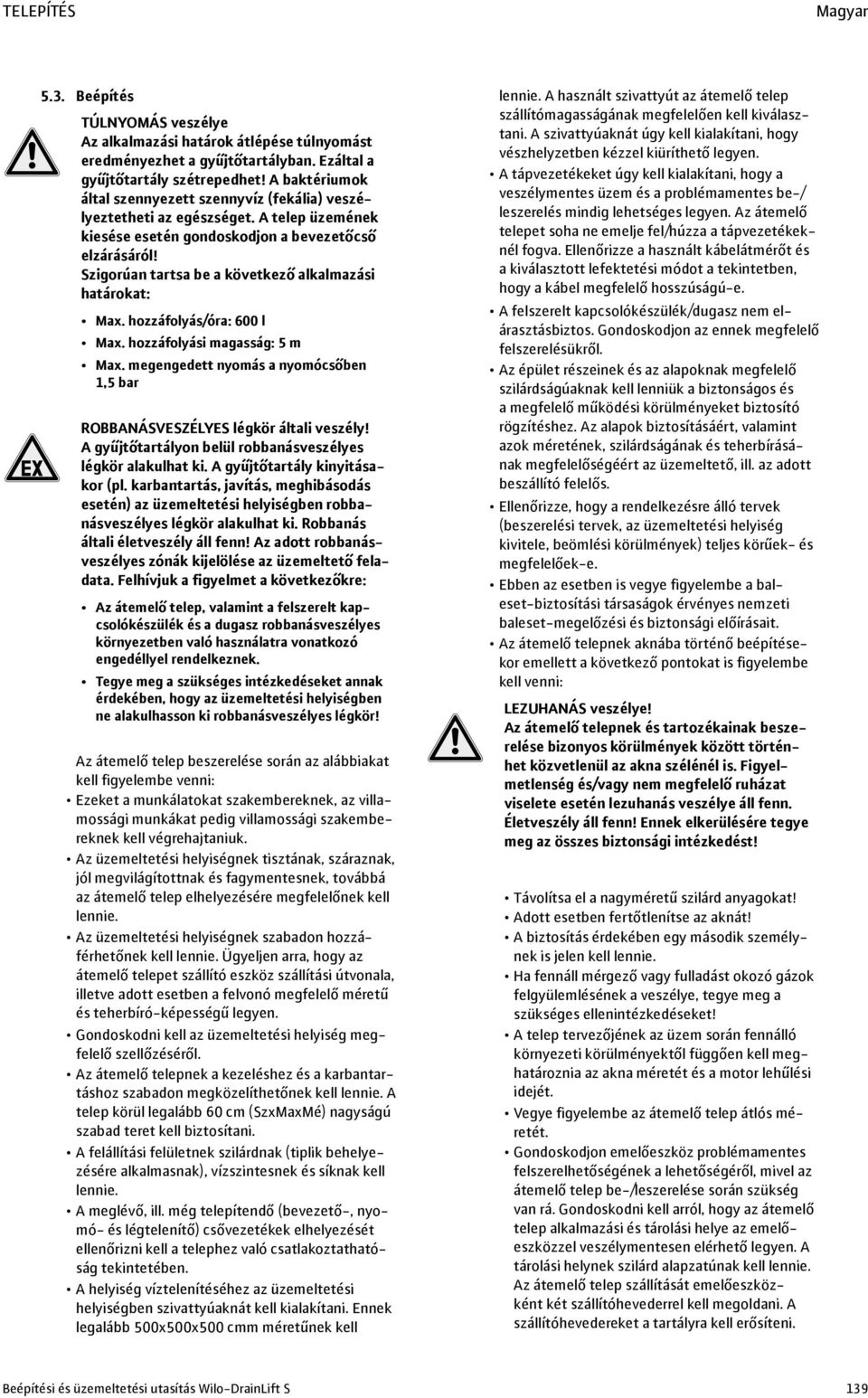 Szigorúan tartsa be a következő alkalmazási határokat: Max. hozzáfolyás/óra: 600 l Max. hozzáfolyási magasság: 5 m Max. megengedett nyomás a nyomócsőben,5 bar ROBBANÁSVESZÉLYES légkör általi veszély!