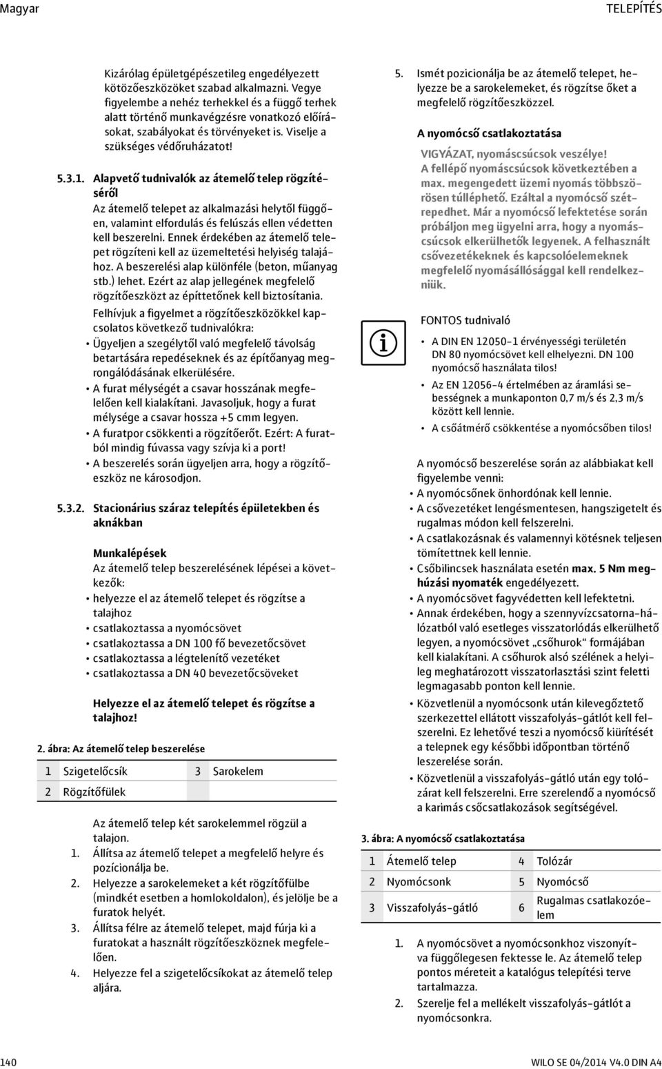 . Alapvető tudnivalók az átemelő telep rögzítéséről Az átemelő telepet az alkalmazási helytől függően, valamint elfordulás és felúszás ellen védetten kell beszerelni.