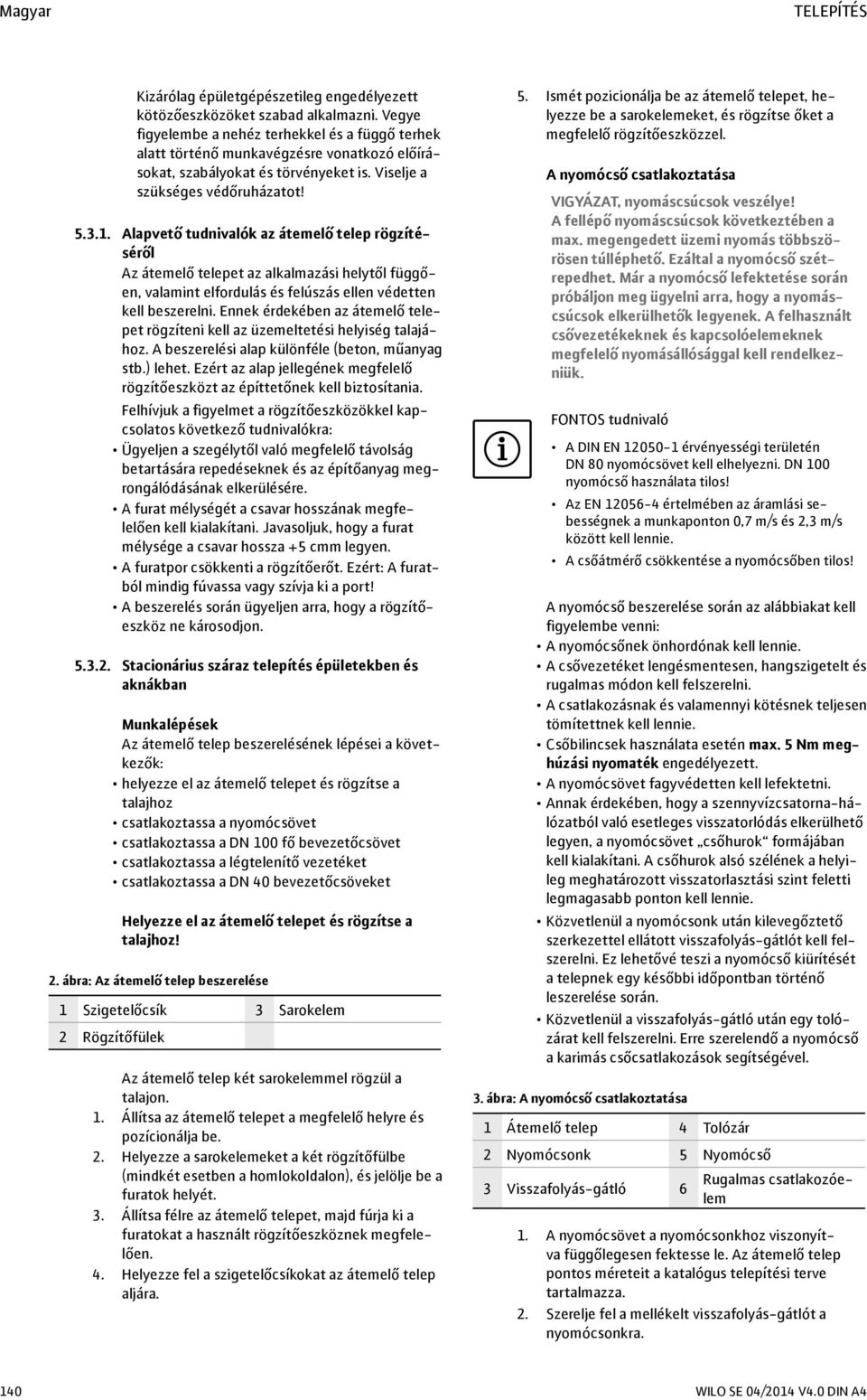 . Alapvető tudnivalók az átemelő telep rögzítéséről Az átemelő telepet az alkalmazási helytől függően, valamint elfordulás és felúszás ellen védetten kell beszerelni.