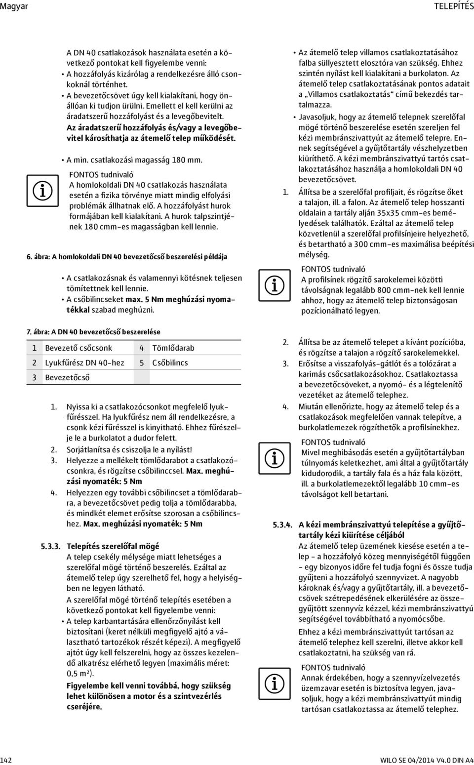 Az áradatszerű hozzáfolyás és/vagy a levegőbevitel károsíthatja az átemelő telep működését. A min. csatlakozási magasság 80 mm.