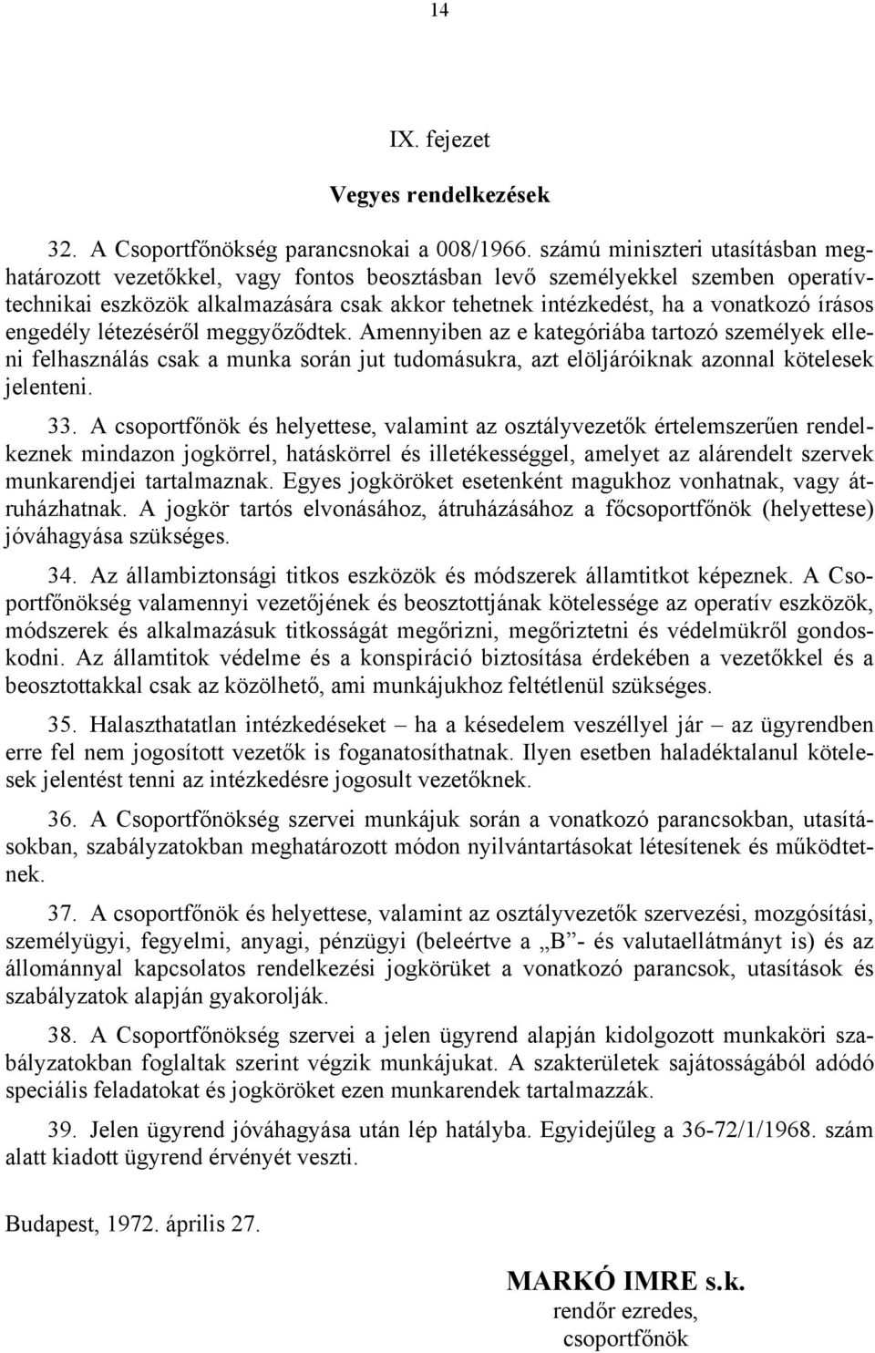 írásos engedély létezéséről meggyőződtek. Amennyiben az e kategóriába tartozó személyek elleni felhasználás csak a munka során jut tudomásukra, azt elöljáróiknak azonnal kötelesek jelenteni. 33.