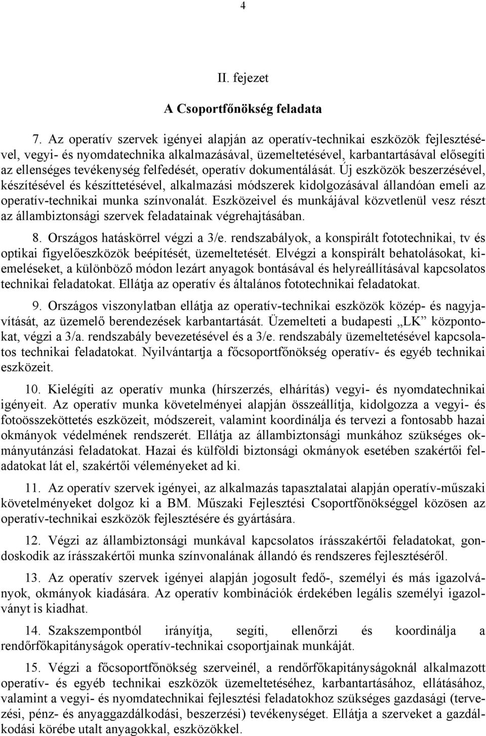 felfedését, operatív dokumentálását. Új eszközök beszerzésével, készítésével és készíttetésével, alkalmazási módszerek kidolgozásával állandóan emeli az operatív-technikai munka színvonalát.