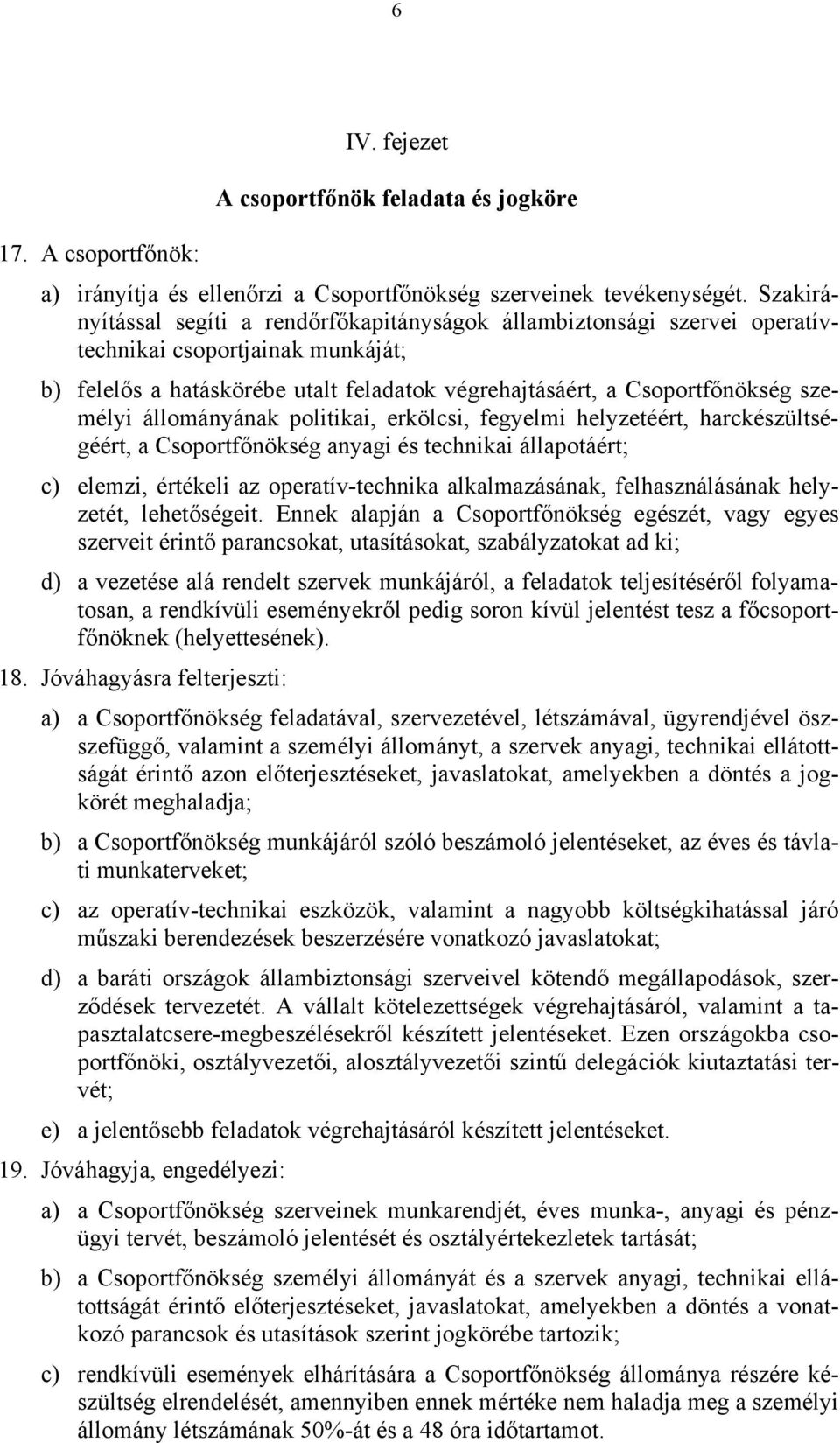 állományának politikai, erkölcsi, fegyelmi helyzetéért, harckészültségéért, a Csoportfőnökség anyagi és technikai állapotáért; c) elemzi, értékeli az operatív-technika alkalmazásának,