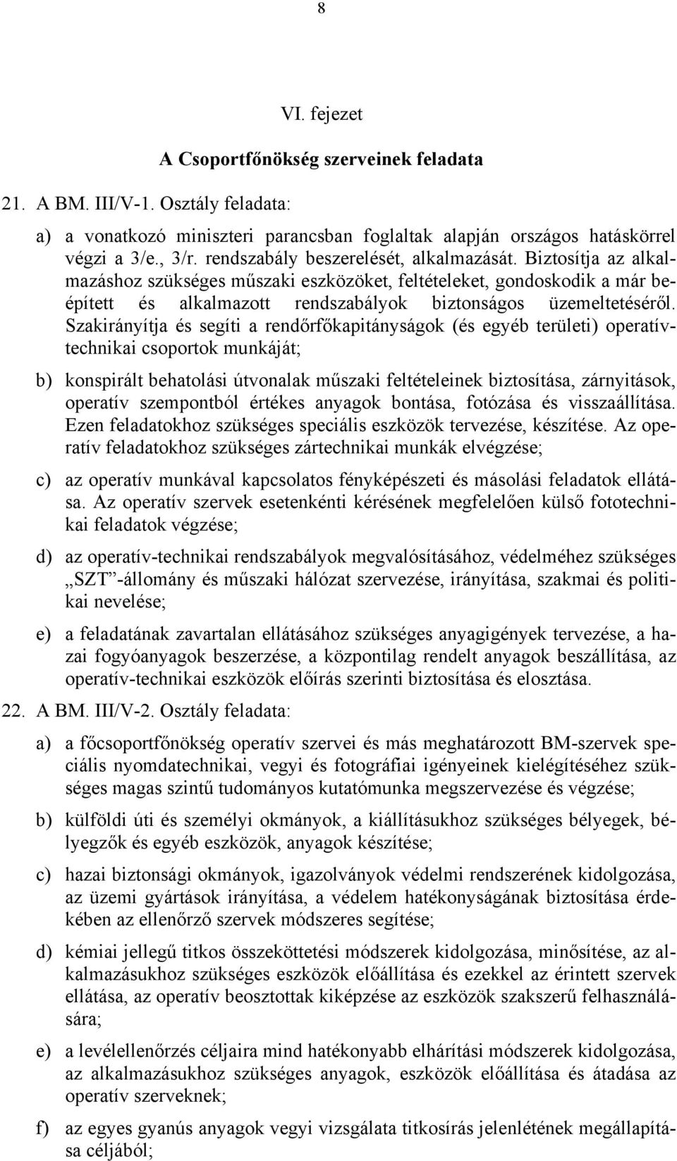 Szakirányítja és segíti a rendőrfőkapitányságok (és egyéb területi) operatívtechnikai csoportok munkáját; b) konspirált behatolási útvonalak műszaki feltételeinek biztosítása, zárnyitások, operatív