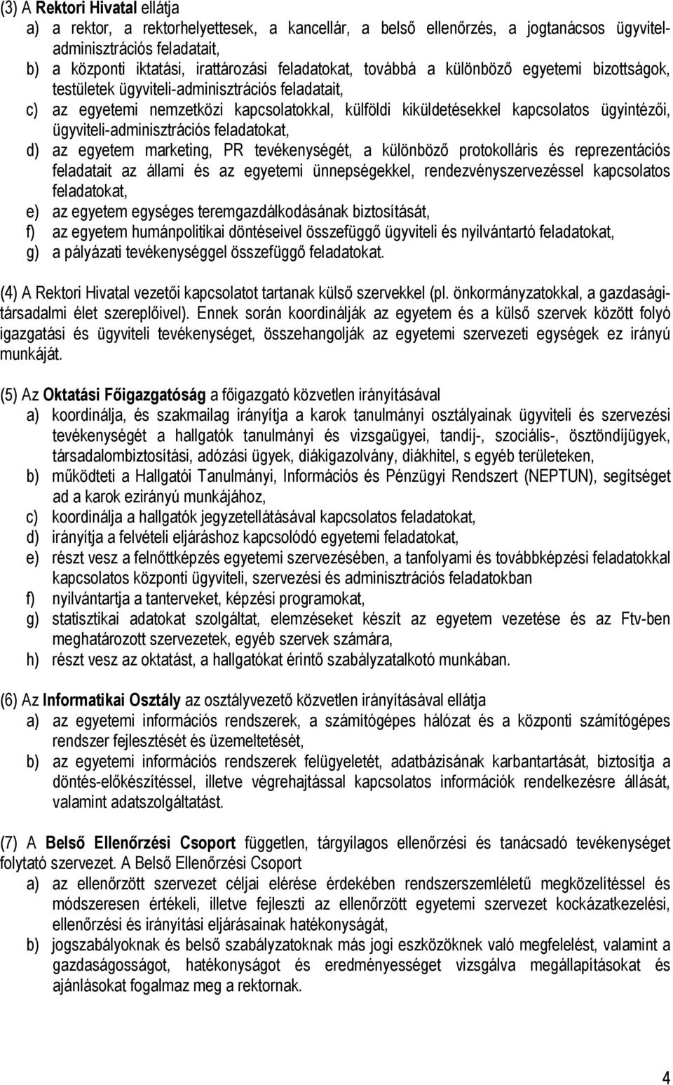 ügyviteli-adminisztrációs feladatokat, d) az egyetem marketing, PR tevékenységét, a különböző protokolláris és reprezentációs feladatait az állami és az egyetemi ünnepségekkel, rendezvényszervezéssel