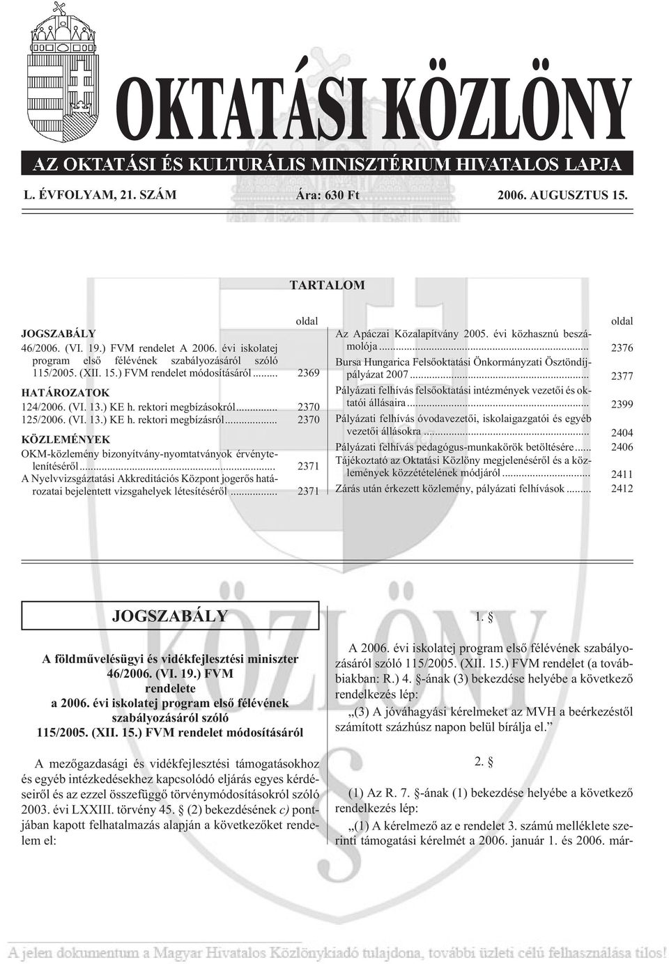 .. 2370 KÖZLEMÉNYEK OKM-közlemény bizonyítvány-nyomtatványok érvénytelenítésérõl... 2371 A Nyelvvizsgáztatási Akkreditációs Központ jogerõs határozatai bejelentett vizsgahelyek létesítésérõl.