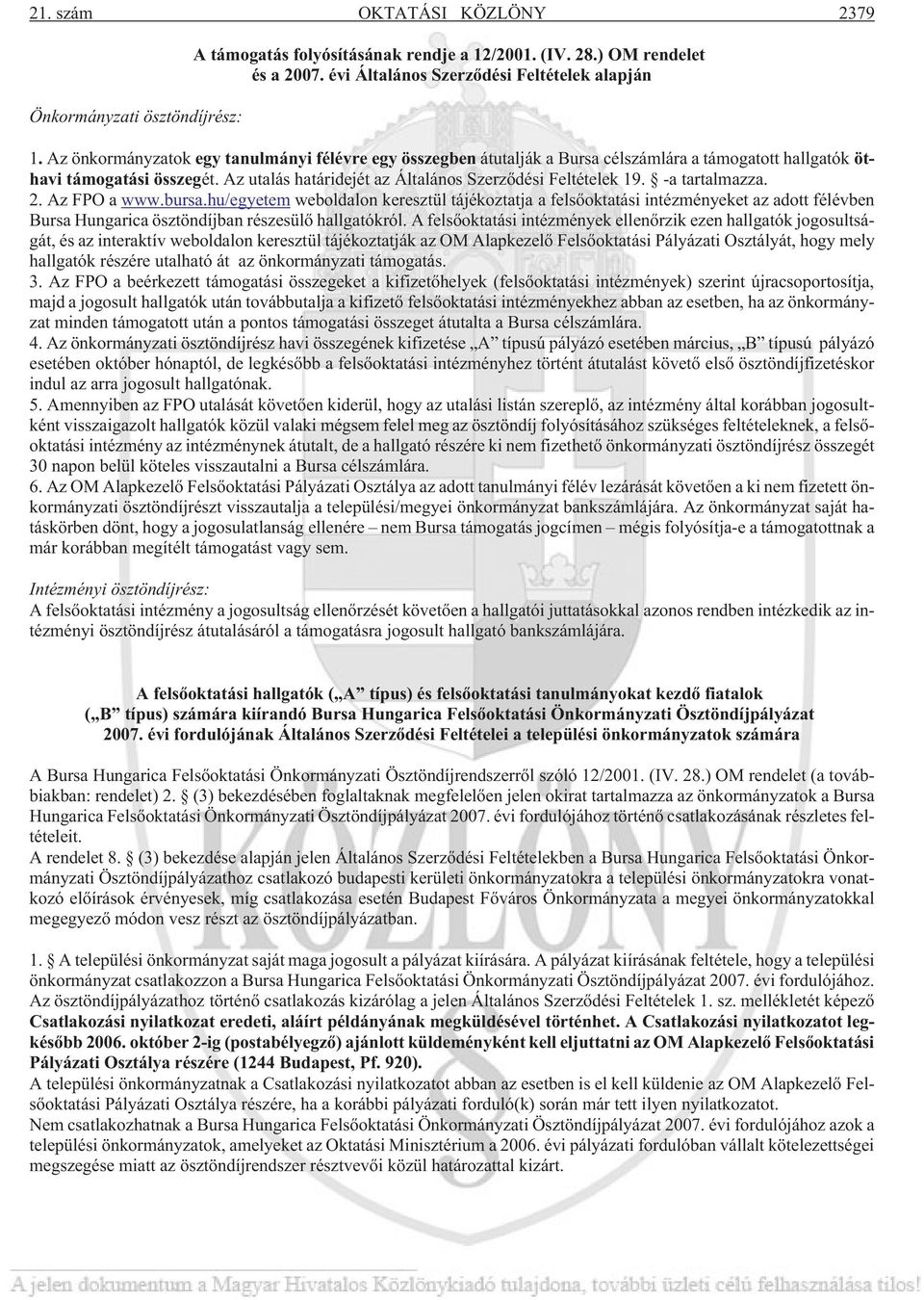 -a tartalmazza. 2. Az FPO a www.bursa.hu/egyetem weboldalon keresztül tájékoztatja a felsõoktatási intézményeket az adott félévben Bursa Hungarica ösztöndíjban részesülõ hallgatókról.