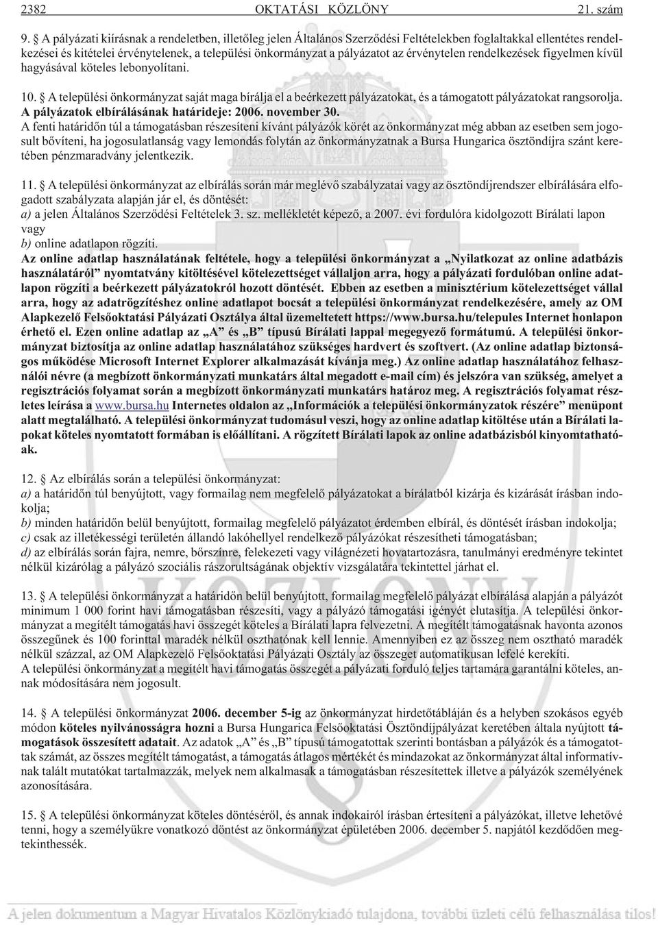 érvénytelen rendelkezések figyelmen kívül hagyásával köteles lebonyolítani. 10. A települési önkormányzat saját maga bírálja el a beérkezett pályázatokat, és a támogatott pályázatokat rangsorolja.