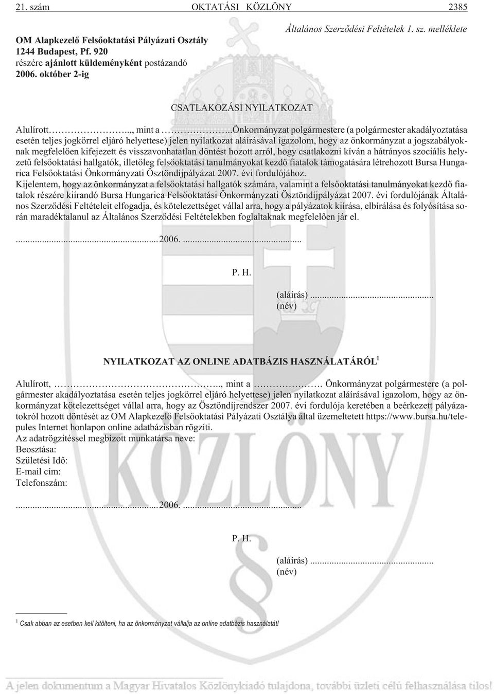 .önkormányzat polgármestere (a polgármester akadályoztatása esetén teljes jogkörrel eljáró helyettese) jelen nyilatkozat aláírásával igazolom, hogy az önkormányzat a jogszabályoknak megfelelõen