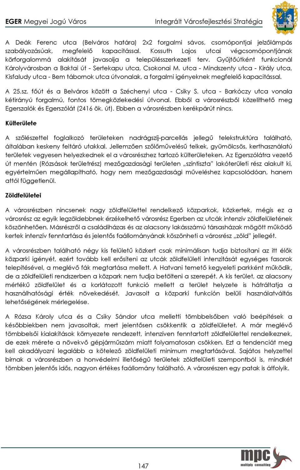 utca - Mindszenty utca - Király utca, Kisfaludy utca - Bem tábornok utca útvonalak, a forgalmi igényeknek megfelelő kapacitással. A 25.sz. főút és a Belváros között a Széchenyi utca - Csiky S.