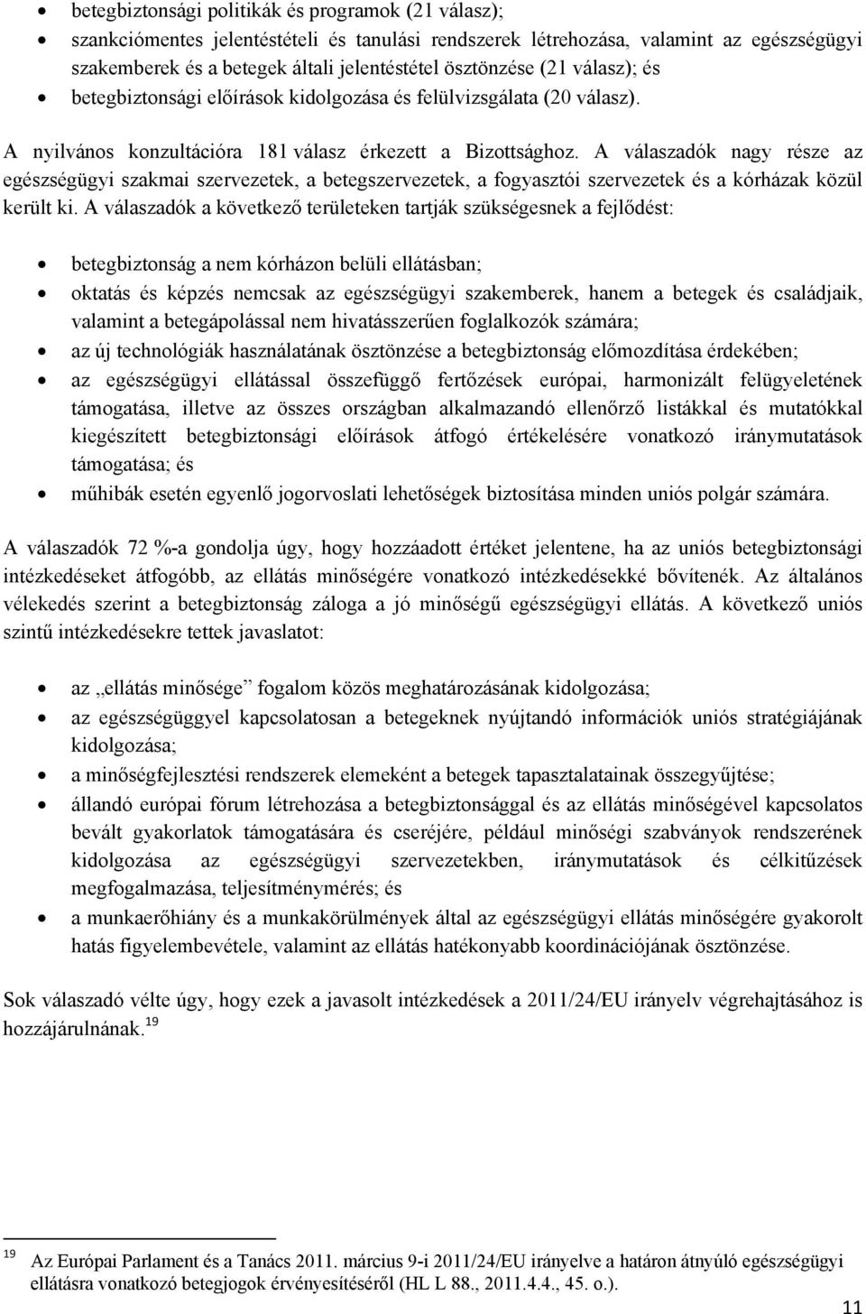 A válaszadók nagy része az egészségügyi szakmai szervezetek, a betegszervezetek, a fogyasztói szervezetek és a kórházak közül került ki.