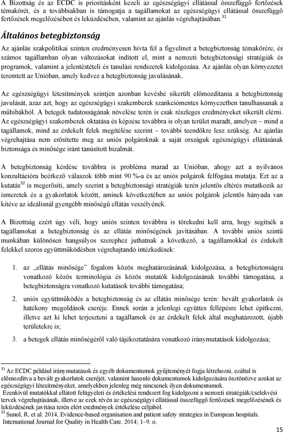 31 Általános betegbiztonság Az ajánlás szakpolitikai szinten eredményesen hívta fel a figyelmet a betegbiztonság témakörére, és számos tagállamban olyan változásokat indított el, mint a nemzeti