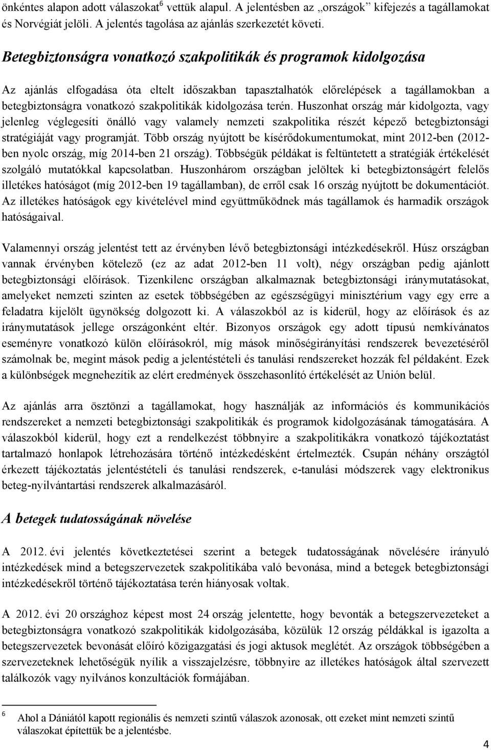 kidolgozása terén. Huszonhat ország már kidolgozta, vagy jelenleg véglegesíti önálló vagy valamely nemzeti szakpolitika részét képező betegbiztonsági stratégiáját vagy programját.