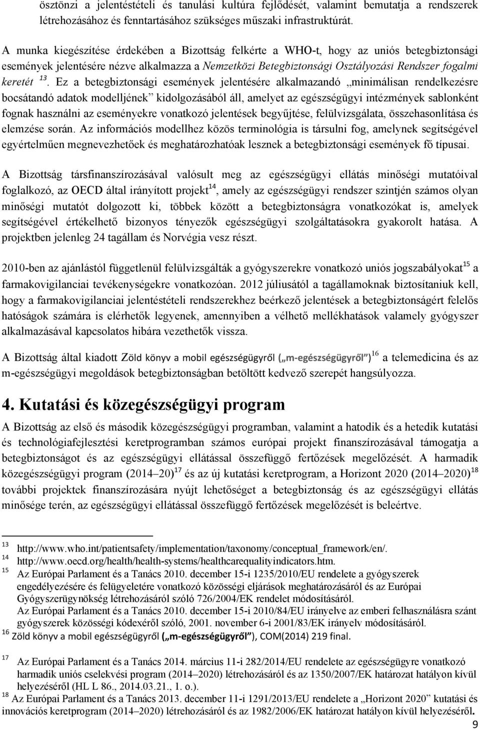 Ez a betegbiztonsági események jelentésére alkalmazandó minimálisan rendelkezésre bocsátandó adatok modelljének kidolgozásából áll, amelyet az egészségügyi intézmények sablonként fognak használni az