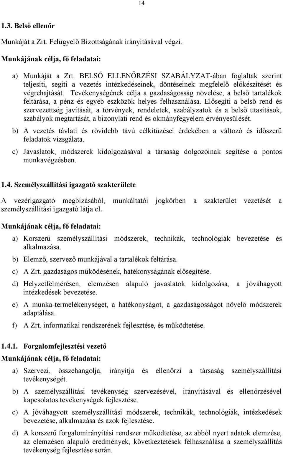 Tevékenységének célja a gazdaságosság növelése, a belső tartalékok feltárása, a pénz és egyéb eszközök helyes felhasználása.