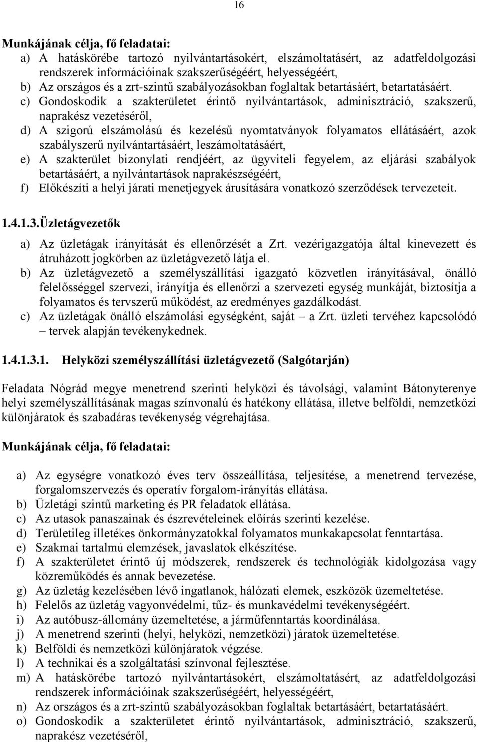 c) Gondoskodik a szakterületet érintő nyilvántartások, adminisztráció, szakszerű, naprakész vezetéséről, d) A szigorú elszámolású és kezelésű nyomtatványok folyamatos ellátásáért, azok szabályszerű