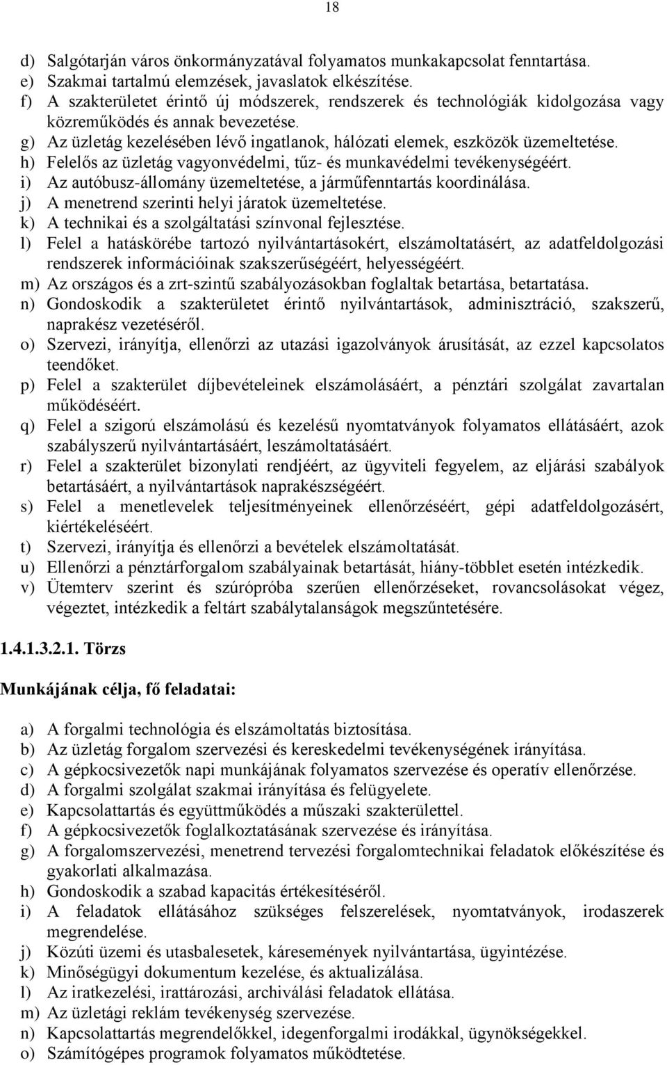 h) Felelős az üzletág vagyonvédelmi, tűz- és munkavédelmi tevékenységéért. i) Az autóbusz-állomány üzemeltetése, a járműfenntartás koordinálása. j) A menetrend szerinti helyi járatok üzemeltetése.