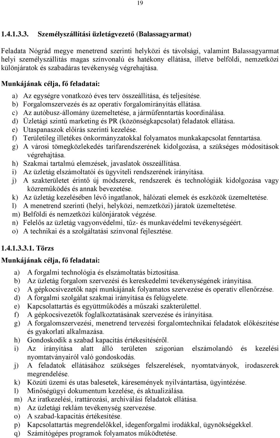 ellátása, illetve belföldi, nemzetközi különjáratok és szabadáras tevékenység végrehajtása. a) Az egységre vonatkozó éves terv összeállítása, és teljesítése.