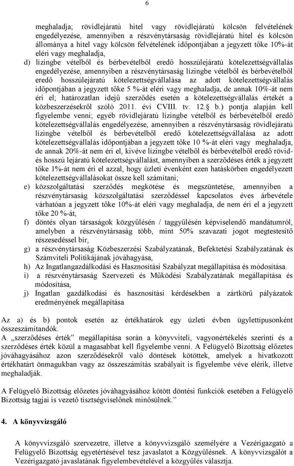 vételből és bérbevételből eredő hosszúlejáratú kötelezettségvállalása az adott kötelezettségvállalás időpontjában a jegyzett tőke 5 %-át eléri vagy meghaladja, de annak 10%-át nem éri el;