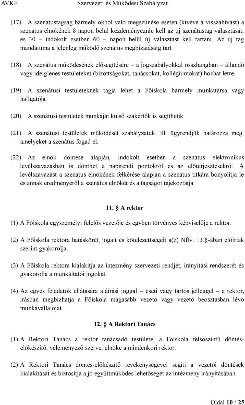 (18) A szenátus működésének elősegítésére a jogszabályokkal összhangban állandó vagy ideiglenes testületeket (bizottságokat, tanácsokat, kollégiumokat) hozhat létre.