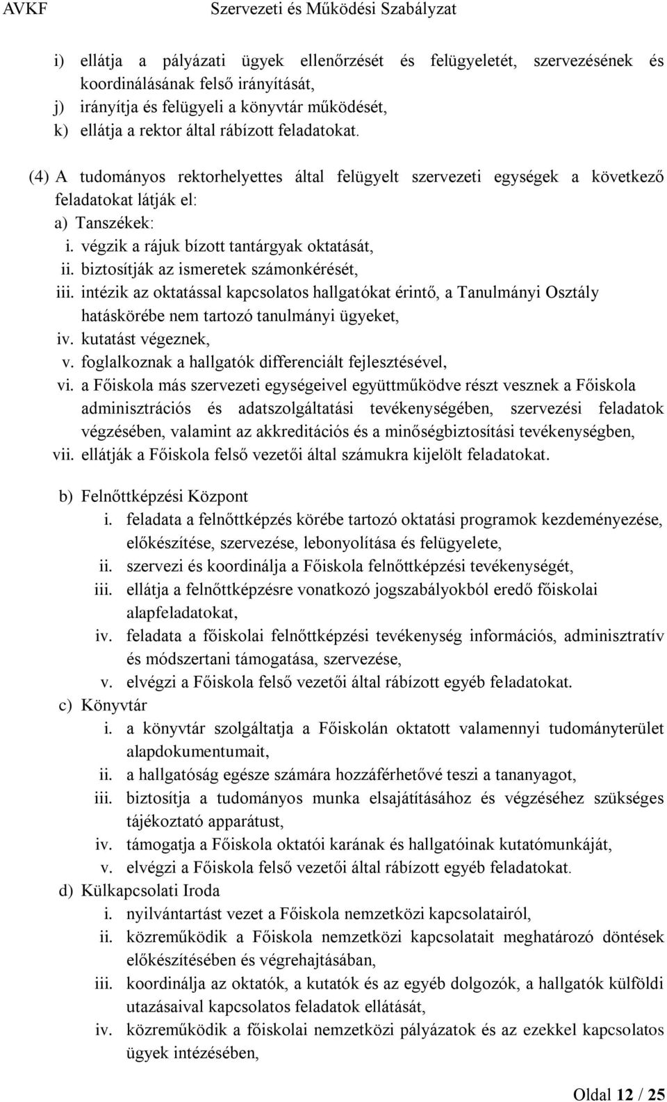 biztosítják az ismeretek számonkérését, iii. intézik az oktatással kapcsolatos hallgatókat érintő, a Tanulmányi Osztály hatáskörébe nem tartozó tanulmányi ügyeket, iv. kutatást végeznek, v.