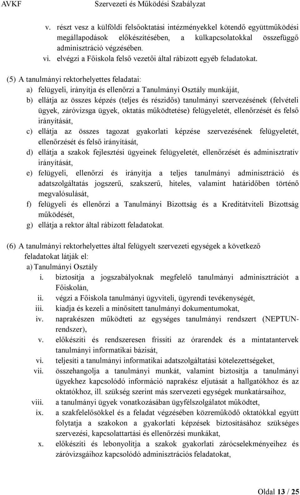 (5) A tanulmányi rektorhelyettes feladatai: a) felügyeli, irányítja és ellenőrzi a Tanulmányi Osztály munkáját, b) ellátja az összes képzés (teljes és részidős) tanulmányi szervezésének (felvételi