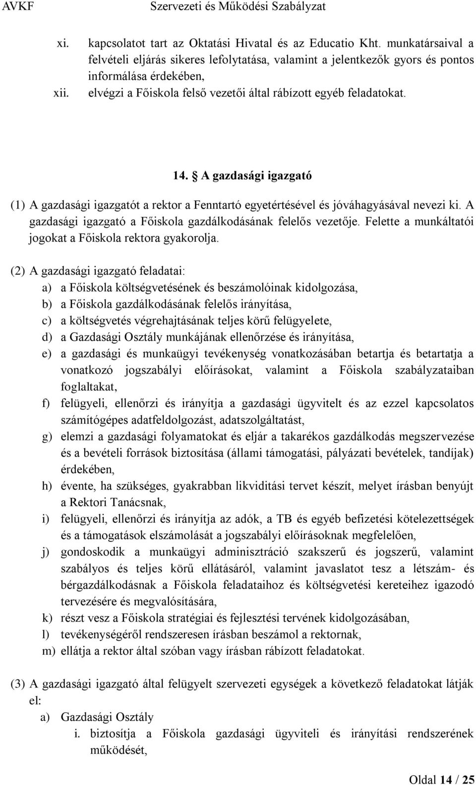 A gazdasági igazgató (1) A gazdasági igazgatót a rektor a Fenntartó egyetértésével és jóváhagyásával nevezi ki. A gazdasági igazgató a Főiskola gazdálkodásának felelős vezetője.