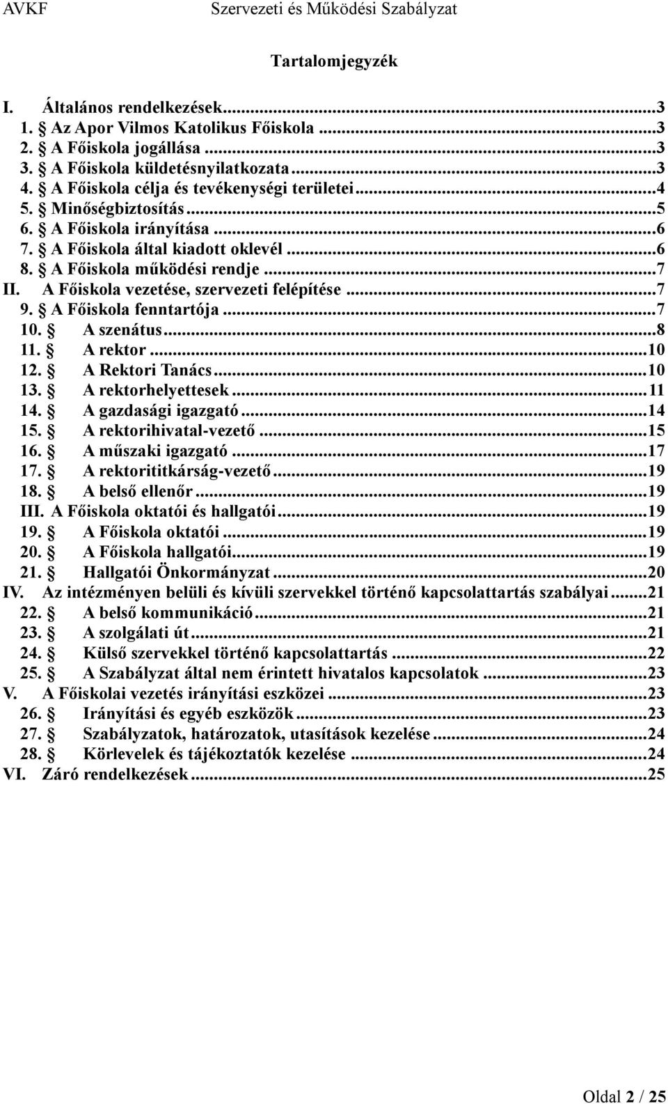 A Főiskola vezetése, szervezeti felépítése...7 9. A Főiskola fenntartója...7 10. A szenátus...8 11. A rektor... 10 12. A Rektori Tanács... 10 13. A rektorhelyettesek... 11 14. A gazdasági igazgató.