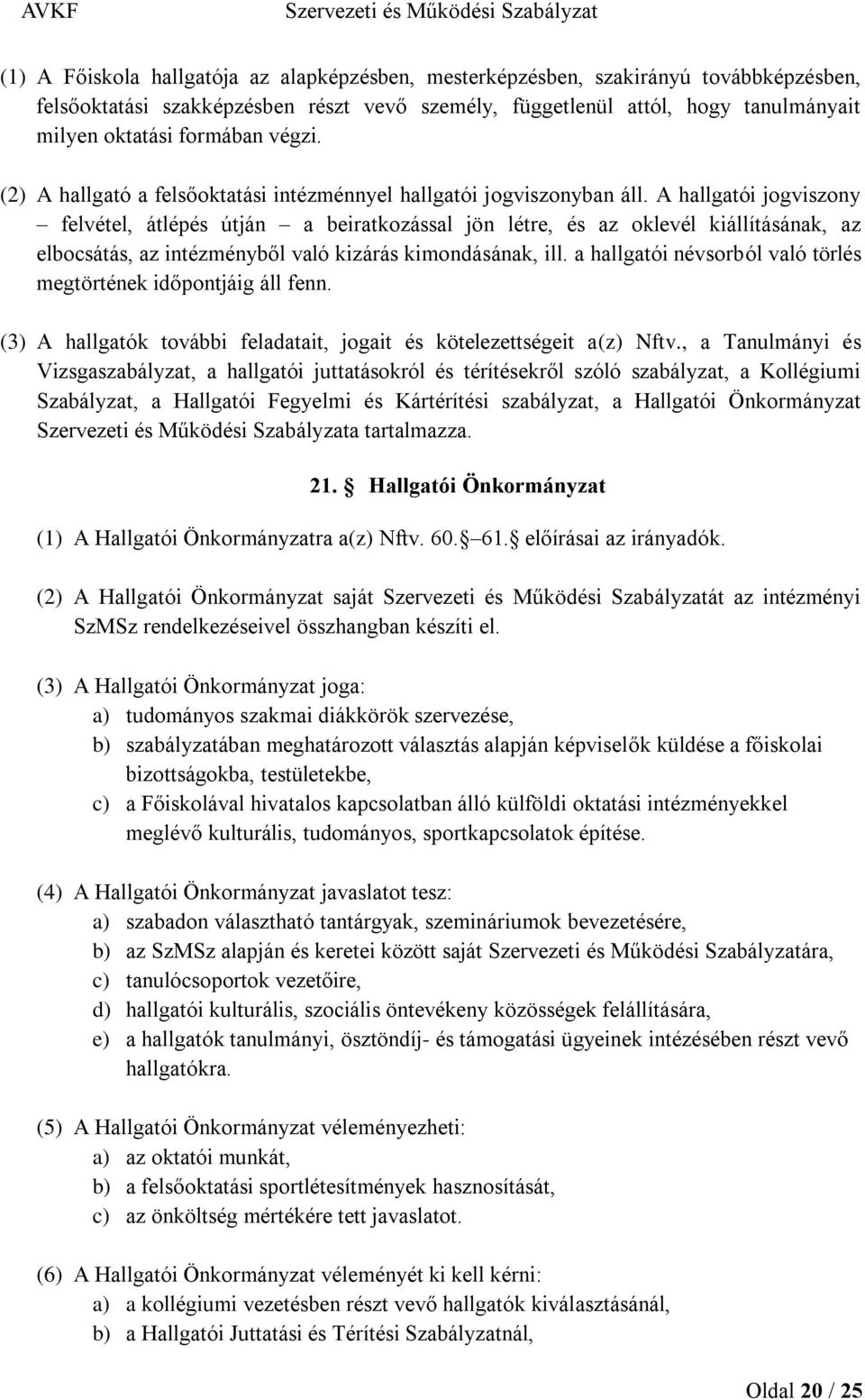 A hallgatói jogviszony felvétel, átlépés útján a beiratkozással jön létre, és az oklevél kiállításának, az elbocsátás, az intézményből való kizárás kimondásának, ill.