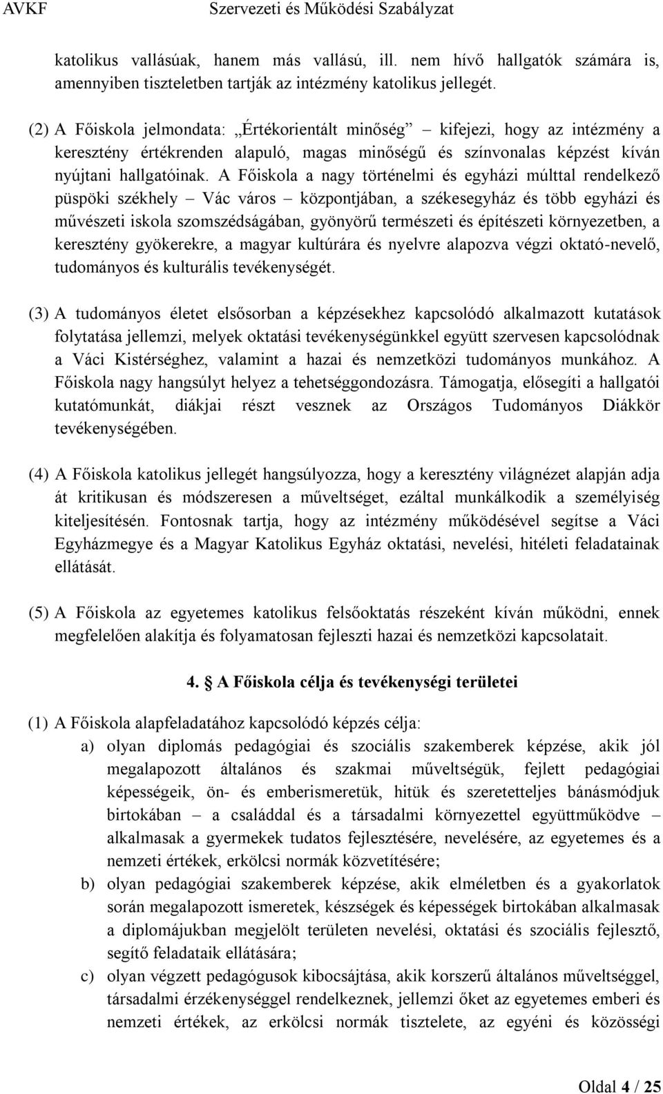 A Főiskola a nagy történelmi és egyházi múlttal rendelkező püspöki székhely Vác város központjában, a székesegyház és több egyházi és művészeti iskola szomszédságában, gyönyörű természeti és