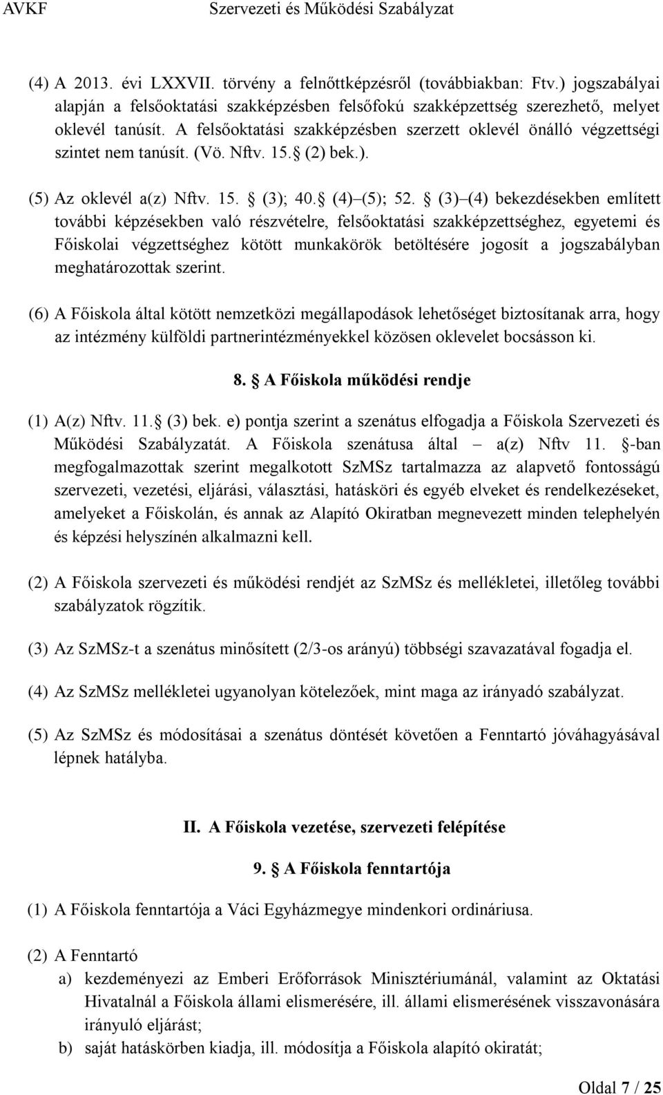 (3) (4) bekezdésekben említett további képzésekben való részvételre, felsőoktatási szakképzettséghez, egyetemi és Főiskolai végzettséghez kötött munkakörök betöltésére jogosít a jogszabályban