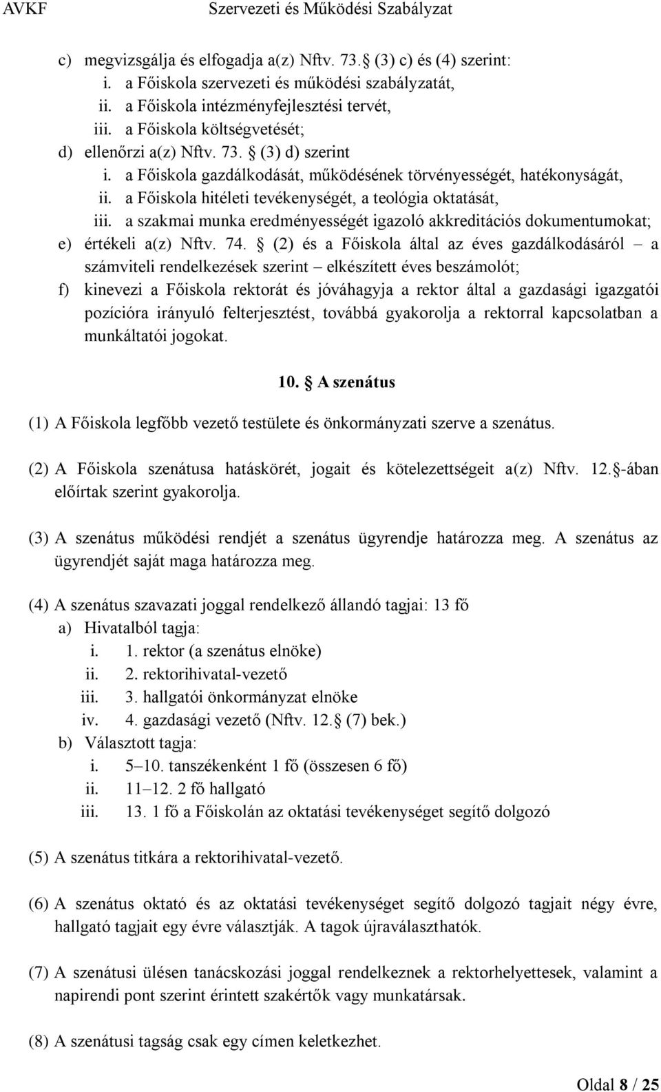 a Főiskola hitéleti tevékenységét, a teológia oktatását, iii. a szakmai munka eredményességét igazoló akkreditációs dokumentumokat; e) értékeli a(z) Nftv. 74.