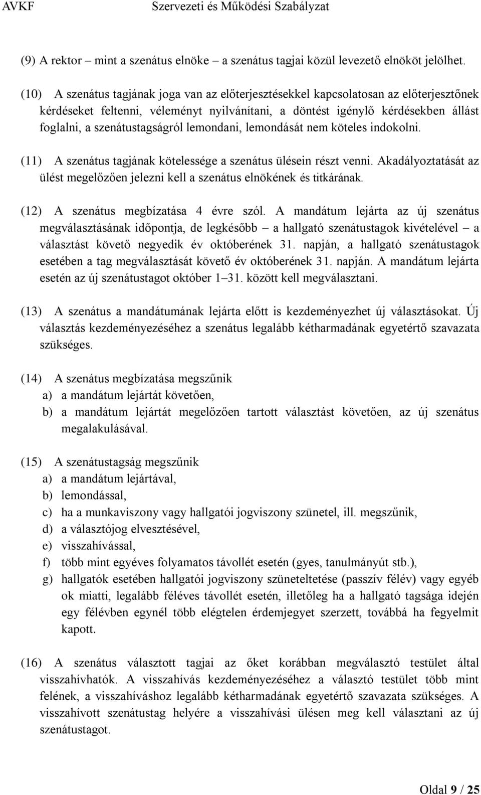 szenátustagságról lemondani, lemondását nem köteles indokolni. (11) A szenátus tagjának kötelessége a szenátus ülésein részt venni.