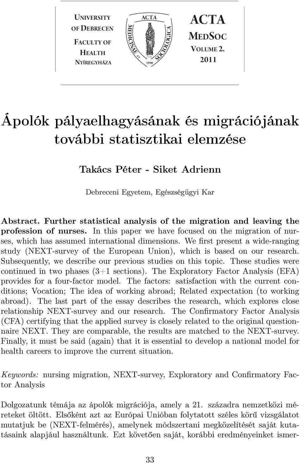 Further statistical analysis of the migration and leaving the profession of nurses. In this paper we have focused on the migration of nurses, which has assumed international dimensions.