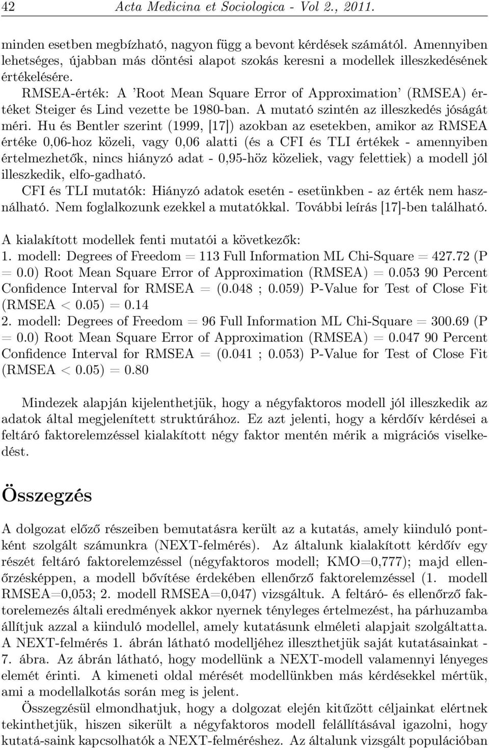 RMSEA-érték: A Root Mean Square Error of Approximation (RMSEA) értéket Steiger és Lind vezette be 1980-ban. A mutató szintén az illeszkedés jóságát méri.