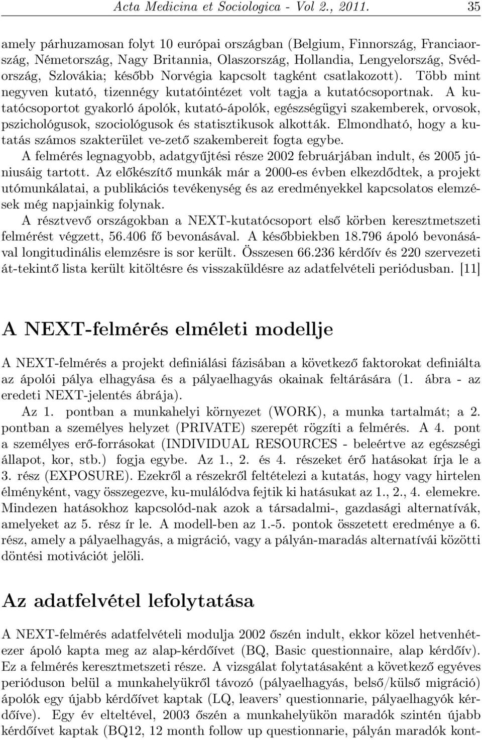 kapcsolt tagként csatlakozott). Több mint negyven kutató, tizennégy kutatóintézet volt tagja a kutatócsoportnak.