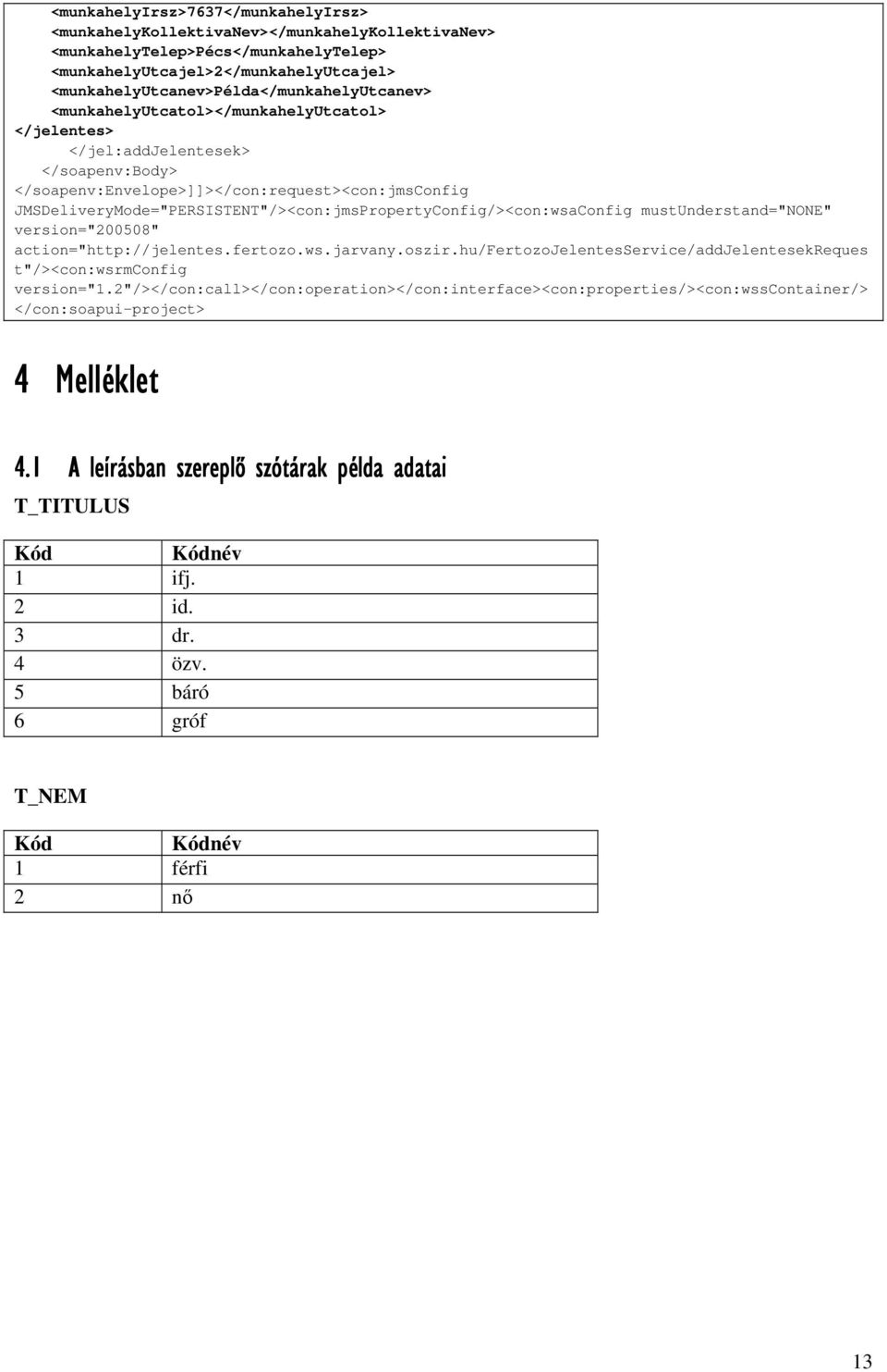 JMSDeliveryMode="PERSISTENT"/><con:jmsPropertyConfig/><con:wsaConfig mustunderstand="none" version="200508" action="http://jelentes.fertozo.ws.jarvany.oszir.